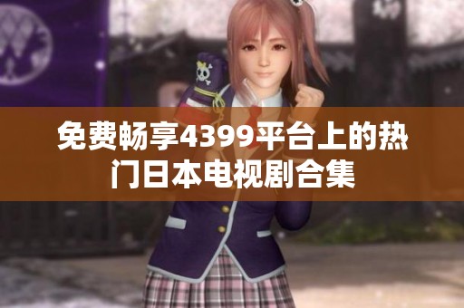 免费畅享4399平台上的热门日本电视剧合集