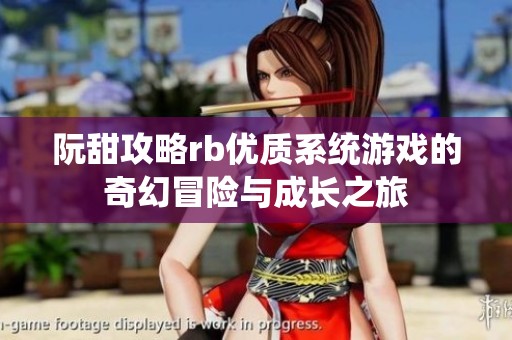 阮甜攻略rb优质系统游戏的奇幻冒险与成长之旅