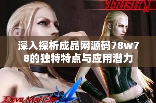 深入探析成品网源码78w78的独特特点与应用潜力