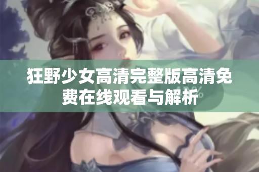 狂野少女高清完整版高清免费在线观看与解析