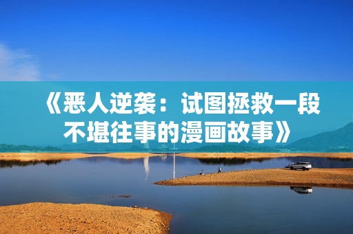 《恶人逆袭：试图拯救一段不堪往事的漫画故事》