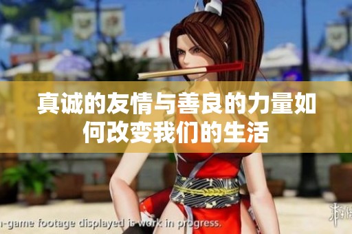 真诚的友情与善良的力量如何改变我们的生活