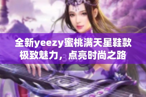 全新yeezy蜜桃满天星鞋款极致魅力，点亮时尚之路