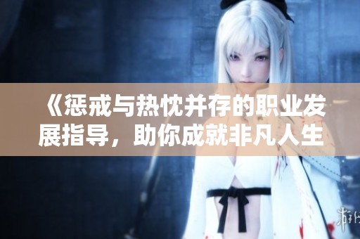 《惩戒与热忱并存的职业发展指导，助你成就非凡人生》