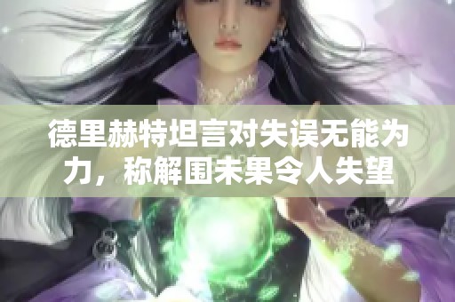 德里赫特坦言对失误无能为力，称解围未果令人失望