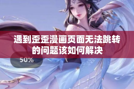 遇到歪歪漫画页面无法跳转的问题该如何解决