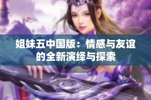 姐妹五中国版：情感与友谊的全新演绎与探索