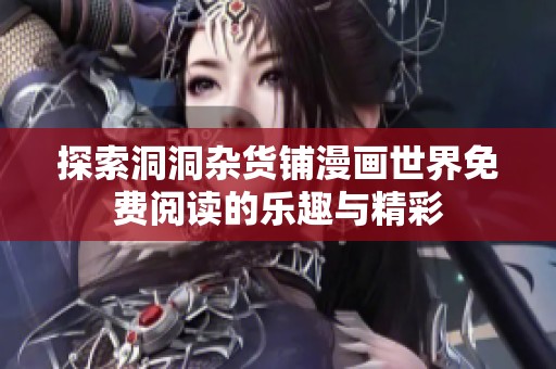 探索洞洞杂货铺漫画世界免费阅读的乐趣与精彩