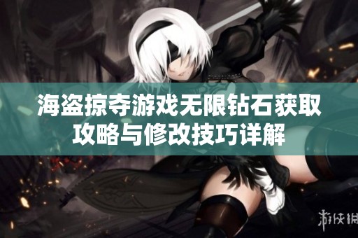 海盗掠夺游戏无限钻石获取攻略与修改技巧详解