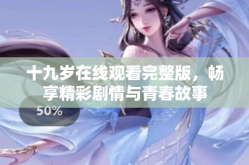 十九岁在线观看完整版，畅享精彩剧情与青春故事