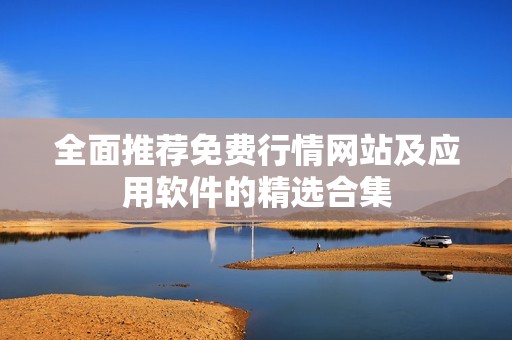 全面推荐免费行情网站及应用软件的精选合集