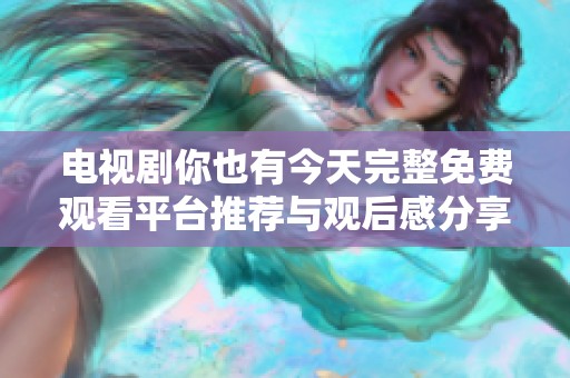 电视剧你也有今天完整免费观看平台推荐与观后感分享