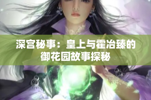 深宫秘事：皇上与霍冶臻的御花园故事探秘