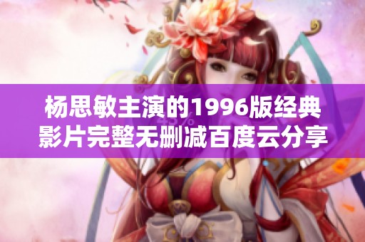 杨思敏主演的1996版经典影片完整无删减百度云分享