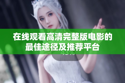 在线观看高清完整版电影的最佳途径及推荐平台
