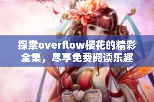 探索overflow樱花的精彩全集，尽享免费阅读乐趣