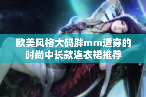 欧美风格大码胖mm适穿的时尚中长款连衣裙推荐