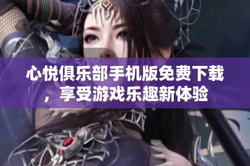 心悦俱乐部手机版免费下载，享受游戏乐趣新体验