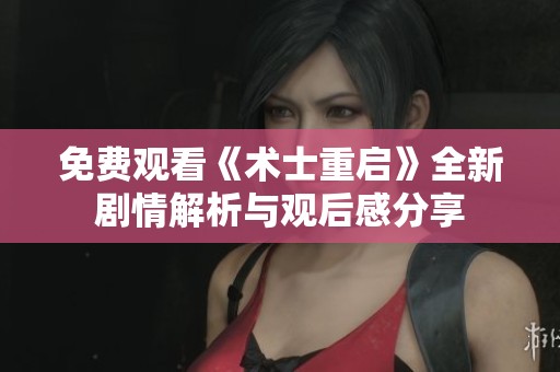 免费观看《术士重启》全新剧情解析与观后感分享
