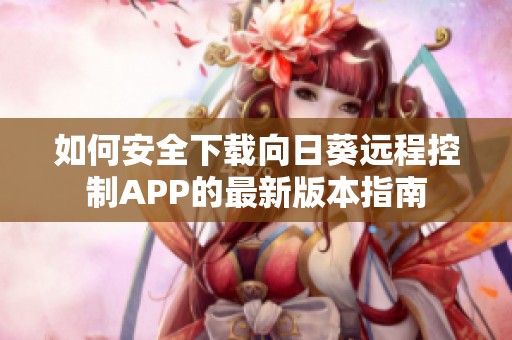 如何安全下载向日葵远程控制APP的最新版本指南