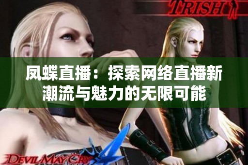 凤蝶直播：探索网络直播新潮流与魅力的无限可能