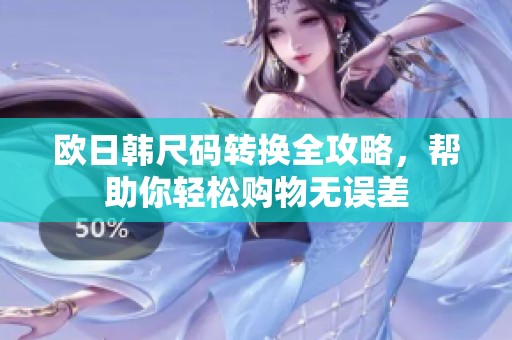 欧日韩尺码转换全攻略，帮助你轻松购物无误差