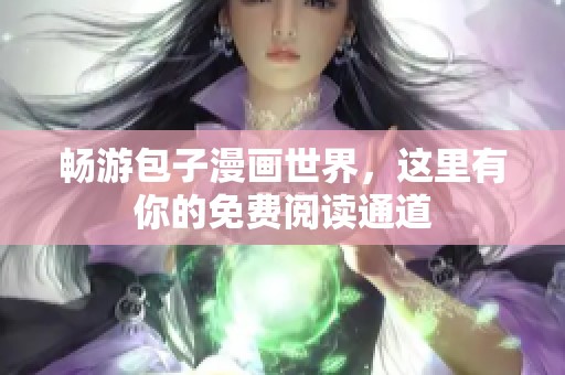 畅游包子漫画世界，这里有你的免费阅读通道