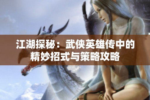 江湖探秘：武侠英雄传中的精妙招式与策略攻略