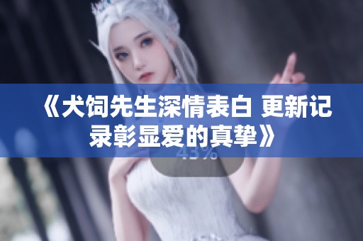 《犬饲先生深情表白 更新记录彰显爱的真挚》