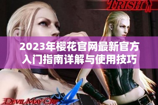 2023年樱花官网最新官方入门指南详解与使用技巧