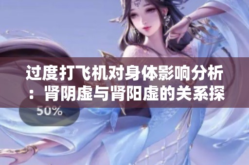 过度打飞机对身体影响分析：肾阴虚与肾阳虚的关系探讨