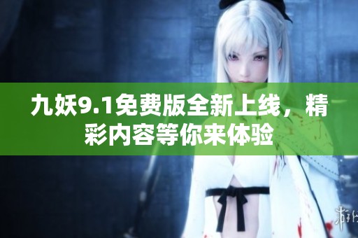 九妖9.1免费版全新上线，精彩内容等你来体验