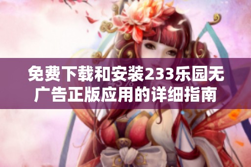 免费下载和安装233乐园无广告正版应用的详细指南