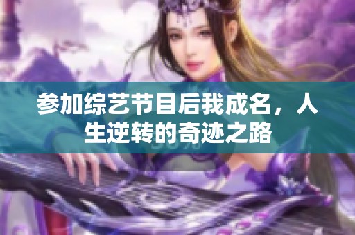 参加综艺节目后我成名，人生逆转的奇迹之路