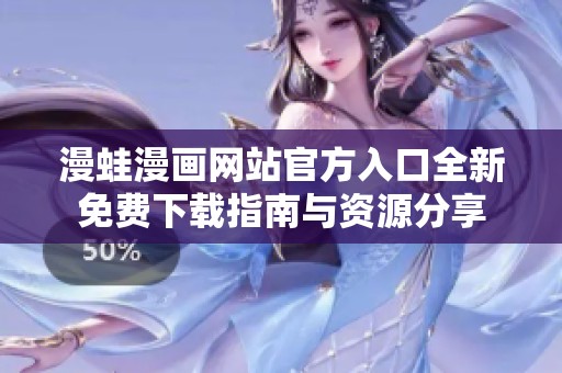 漫蛙漫画网站官方入口全新免费下载指南与资源分享