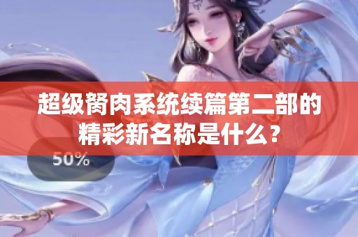 超级胬肉系统续篇第二部的精彩新名称是什么？