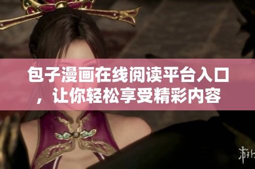包子漫画在线阅读平台入口，让你轻松享受精彩内容