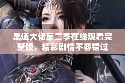 黑道大佬第二季在线观看完整版，精彩剧情不容错过
