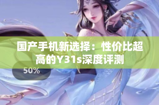 国产手机新选择：性价比超高的Y31s深度评测
