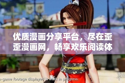 优质漫画分享平台，尽在歪歪漫画网，畅享欢乐阅读体验