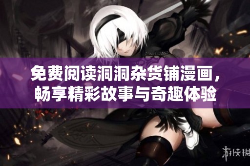 免费阅读洞洞杂货铺漫画，畅享精彩故事与奇趣体验