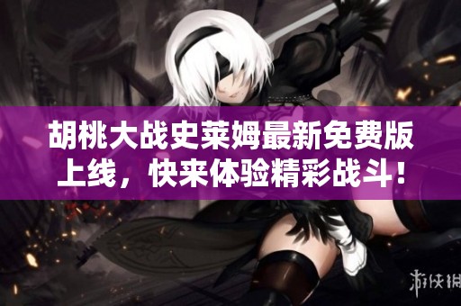 胡桃大战史莱姆最新免费版上线，快来体验精彩战斗！