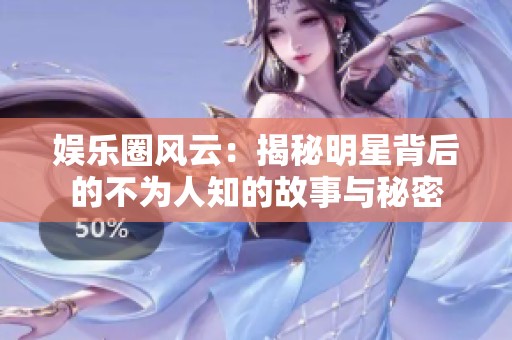 娱乐圈风云：揭秘明星背后的不为人知的故事与秘密