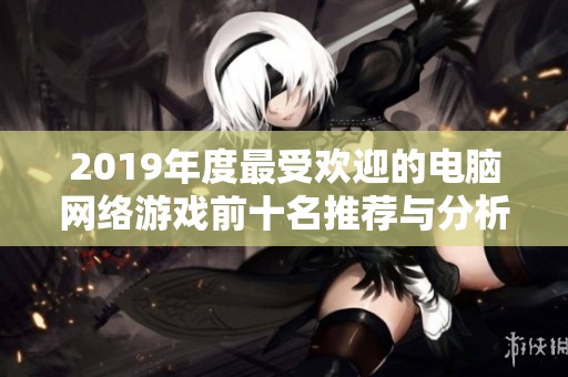 2019年度最受欢迎的电脑网络游戏前十名推荐与分析