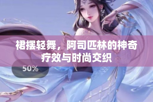裙摆轻舞，阿司匹林的神奇疗效与时尚交织