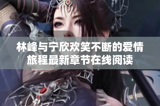 林峰与宁欣欢笑不断的爱情旅程最新章节在线阅读