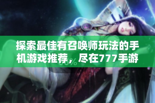 探索最佳有召唤师玩法的手机游戏推荐，尽在777手游网