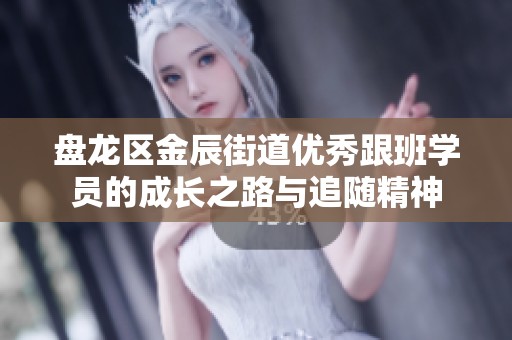 盘龙区金辰街道优秀跟班学员的成长之路与追随精神