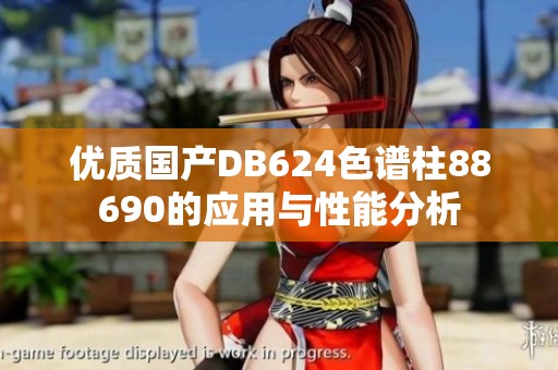 优质国产DB624色谱柱88690的应用与性能分析