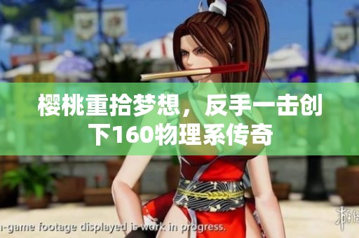 樱桃重拾梦想，反手一击创下160物理系传奇